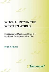 Witch Hunts in the Western World : Persecution and Punishment from the Inquisition Through the Salem Trials