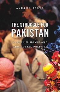 The struggle for Pakistan : a Muslim homeland and global politics