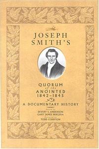 Joseph Smith's Quorum of the Anointed, 1842-1845 : A Documentary History