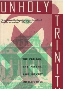 Unholy trinity : how the Vatican's Nazi networks betrayed western intelligence to the Soviets
