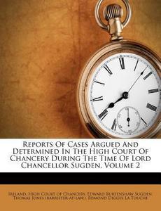 Reports of Cases Argued and Determined in the High Court of Chancery During the Time of Lord Chancellor Sugden, Volume 2