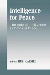 Intelligence for Peace : The Role of Intelligence in Times of Peace