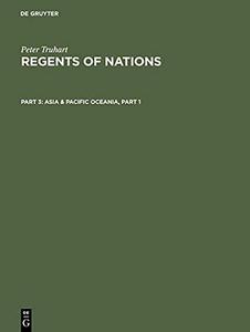 Regents of nations. Part 3, Asia & Pacific Oceania : systematic chronology of states and their political representatives in past and present : a biographical reference book