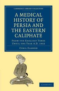 A Medical History of Persia and the Eastern Caliphate : From the Earliest Times Until the Year A.D. 1932