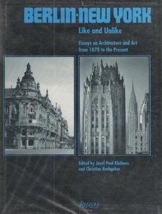 Berlin-New York : like and unlike, essays on architecture and art from 1870 to the present