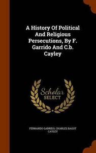 A History Of Political And Religious Persecutions, By F. Garrido And C.b. Cayley