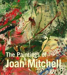 The paintings of Joan Mitchell : [exhibition, Whitney Museum of American Art, New York, June 20-September 29, 2002 ; Birmingham Museum of Art, Alabama, June 27-August 31, 2003 ; Modern Art Museum of Fort Worth, Texas, september 21, 2003-January 7, 2004 ; The Phillips Collection, Washington, February 14-May 16, 2004]