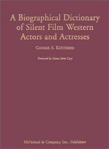 A Biographical Dictionary of Silent Film Western Actors and Actresses