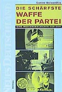Die schärfste Waffe der Partei. Eine Mediengeschichte der DDR.
