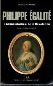 Philippe Égalité : Grand Maître de la Révolution, le rôle politique du premier Sérénissime Frère du Grand Orient de France