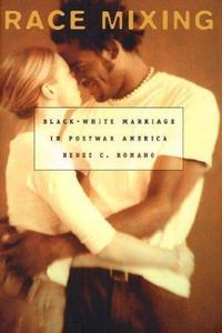 Race Mixing : Black-white Marriage in Postwar America