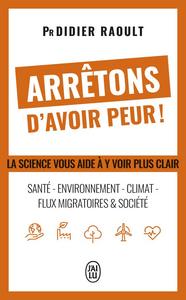 Arrêtons d'avoir peur ! : santé, environnement, climat, flux migratoires et société, la science vous aide à y voir clair