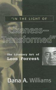 "In the light of likeness - transformed" : the literary art of Leon Forrest