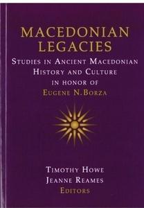 Macedonian Legacies: Studies in Ancient Macedonian History and Culture in Honor of Eugene N. Borza