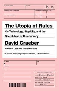 The Utopia of Rules: On Technology, Stupidity, and the Secret Joys of Bureaucracy