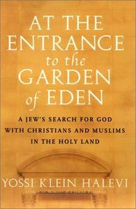 At the entrance to the garden of Eden : a Jew's search for God with Christians and Muslims in the Holy Land