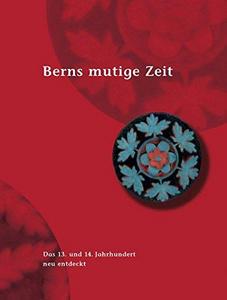Berns mutige Zeit : das 13. und 14 Jahrhundert neu entdeckt