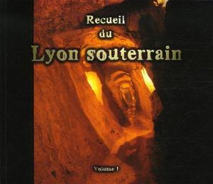 Recueil du Lyon souterrain : Tome 1, Mémoire d'une ville