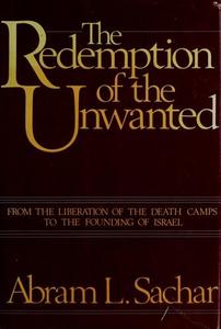 The Redemption of the Unwanted : From the Liberation of the Death Camps to the Founding of Israel