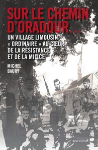 Sur le chemin d'Oradour : un village limousin ordinaire au coeur de la Résistance et de la milice