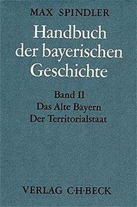 Handbuch der bayerischen Geschichte, 4 Bde. in 6 Tl.-Bdn., Bd.2, Das alte Bayern, Der Territorialstaat vom Ausgang des 12. Jahrhunderts bis zum Ausgang des 18. Jahrhunderts