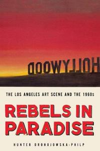 Rebels In Paradise : the Los Angeles Art Scene and the 1960s