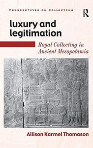 Luxury and legitimation : royal collecting in ancient Mesopotamia