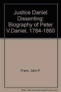 Justice Daniel Dissenting : Biography of Peter V.Daniel, 1784-1860
