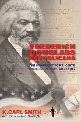 Frederick Douglass Republicans The Movement To Reignite Americas Passion For Liberty