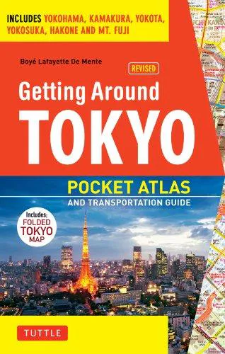Getting Around TOKYO: POCKET ATLAS AND TRANSPORTATION GUIDE: Includes Yokohama, Kamakura, Yokota, Yokosuka, Hakone and Mt Fuji