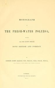 A monograph of the fresh-water polyzoa : including all the known species, both British and foreign / by George James Allman cover